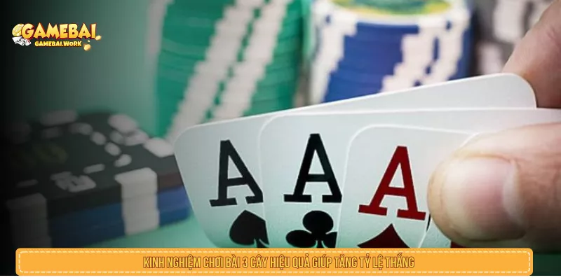 Kinh nghiệm chơi bài 3 cây hiệu quả tỷ lệ thắng cao