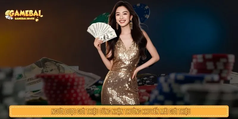 Người được giới thiệu cũng nhận thưởng khuyến mãi giới thiệu